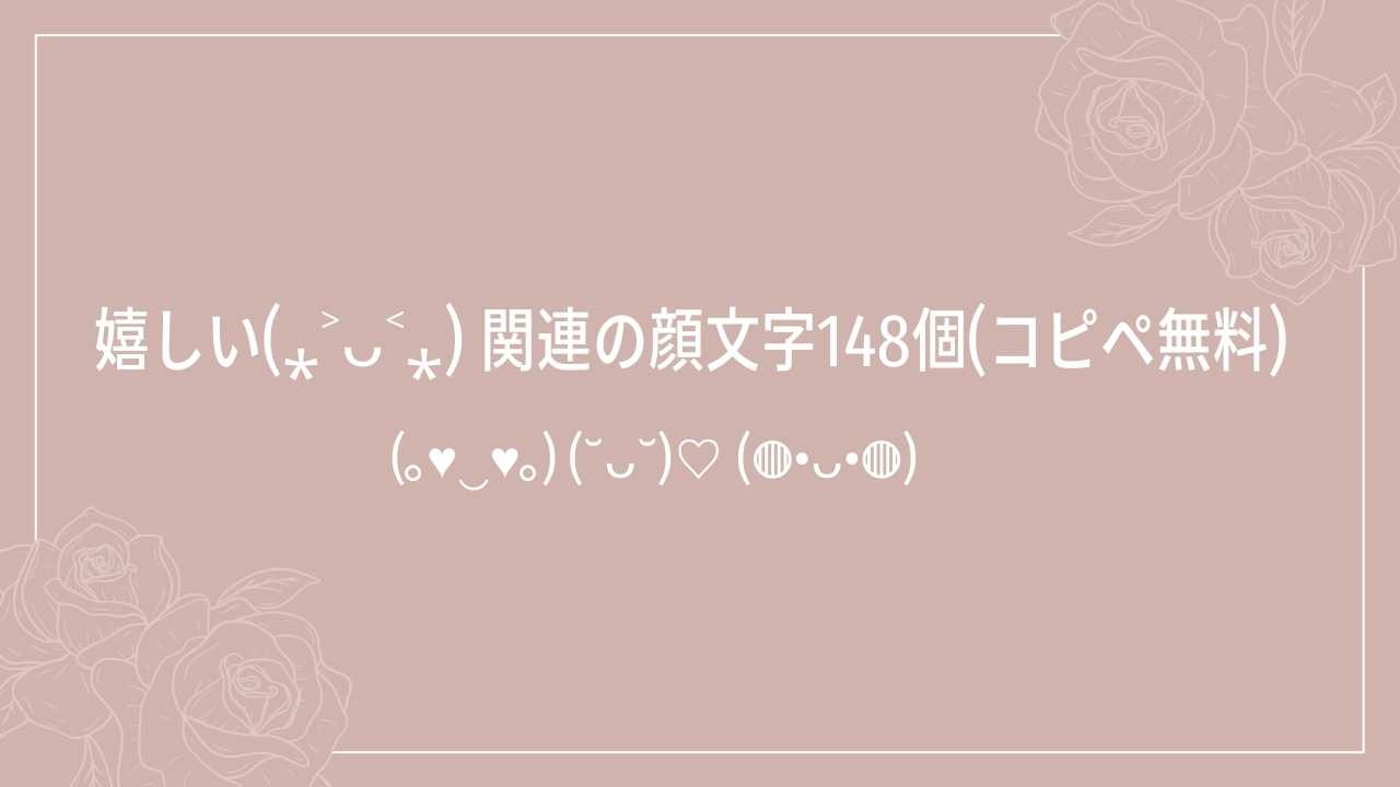 嬉しい(⁎˃ᴗ˂⁎) 関連の顔文字148個(コピペ無料)の記事タイトル画像