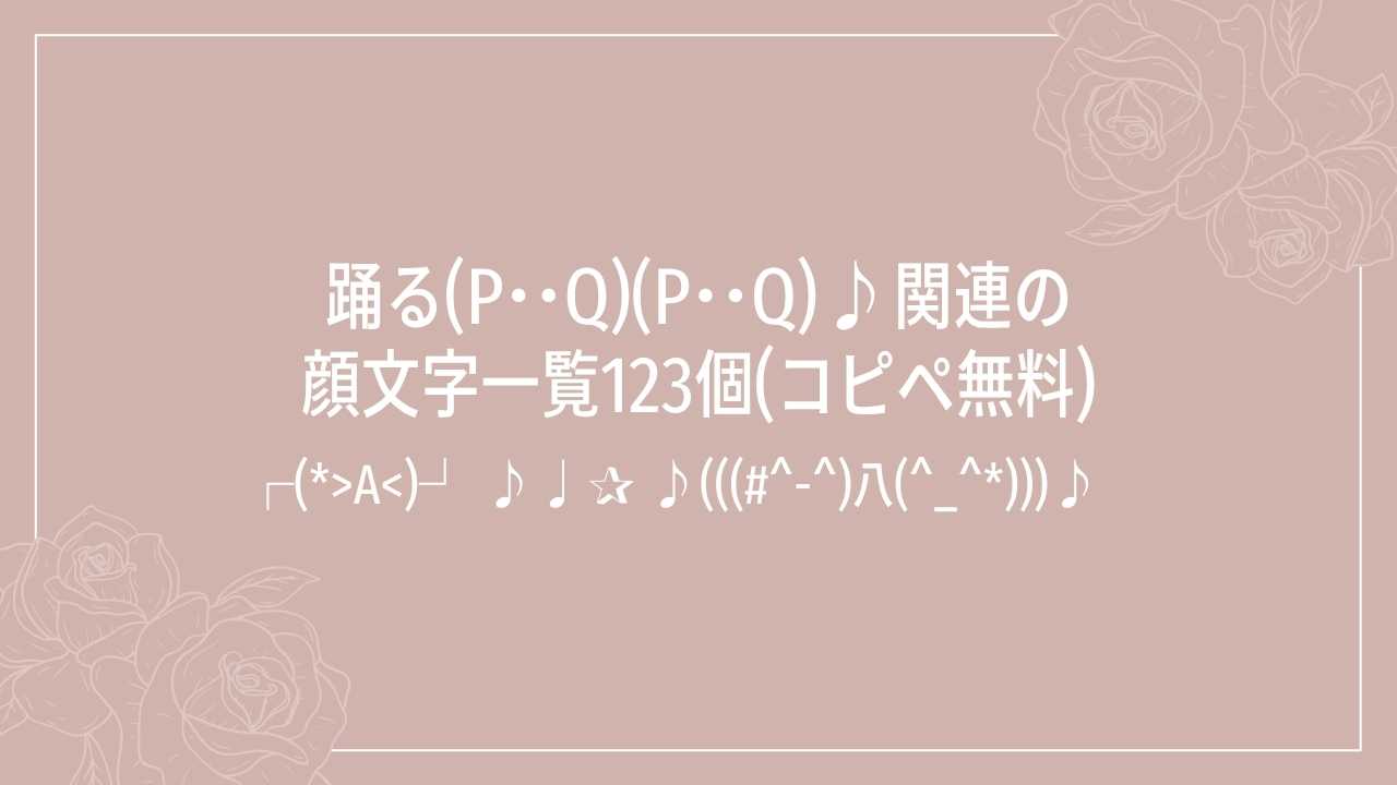 踊る(p･･q)(p･･q)♪関連の顔文字一覧123個(コピペ無料)の記事タイトル画像