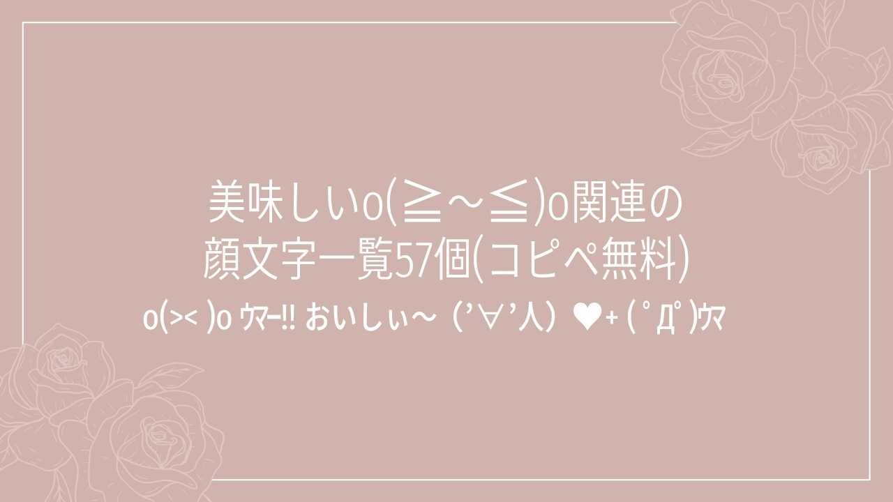 美味しいo(≧～≦)o関連の顔文字一覧57個(コピペ無料)の記事タイトル画像