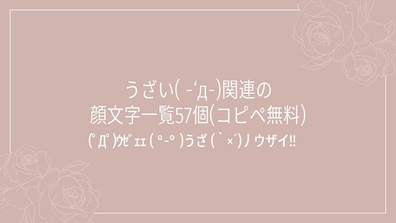 うざい( -‘д-)関連の顔文字一覧57個(コピペ無料)の記事タイトル画像