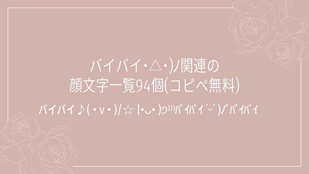 バイバイ･△･)ﾉ関連の顔文字一覧94個(コピペ無料)の記事タイトル画像