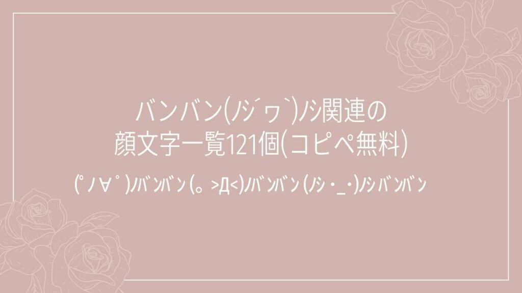 バンバン(ﾉｼ´ヮ`)ﾉｼ関連の顔文字一覧121個(コピペ無料)の記事タイトル画像