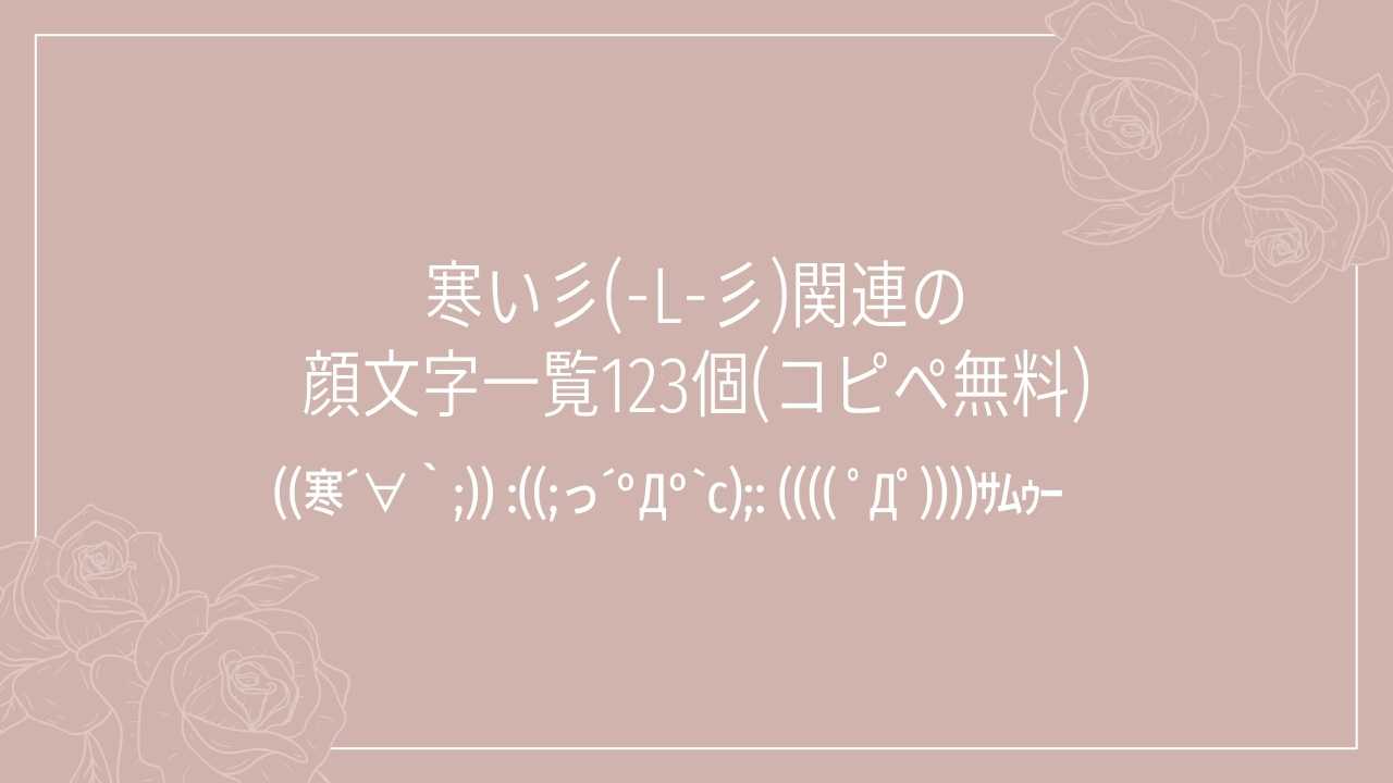 寒い彡(-L-彡)関連の顔文字一覧123個(コピペ無料)の記事タイトル画像