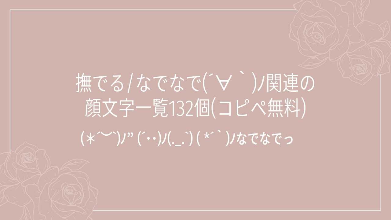 撫でる/なでなで(´∀｀)ﾉ関連の顔文字一覧132個(コピペ無料)の記事タイトル画像