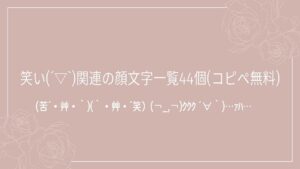 笑い(´▽`)関連の顔文字一覧44個(コピペ無料)の記事タイトル画像